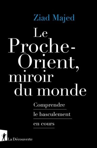 Le Proche-Orient, Miroir Du Monde - Comprendre Le Basculement En Cours
