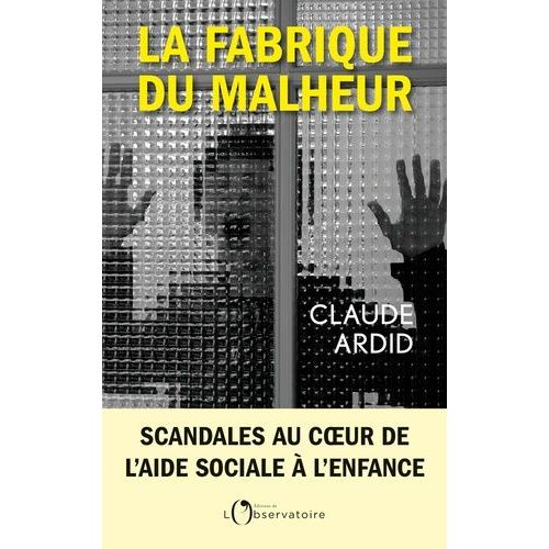 La Fabrique Du Malheur - Enquête Inédite Sur Les Scandales De L'aide Sociale À L'enfance