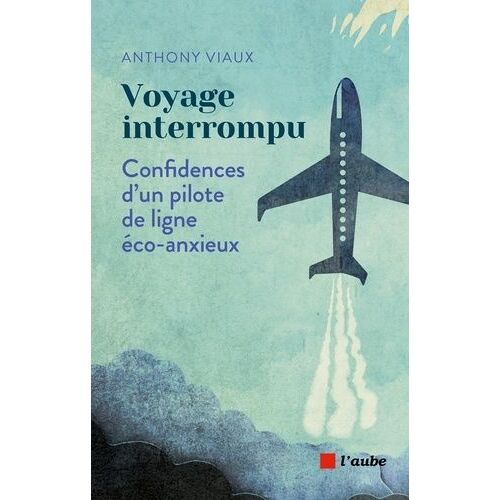 Voyage Interrompu - Confidences D'un Pilote De Ligne Éco-Anxieux