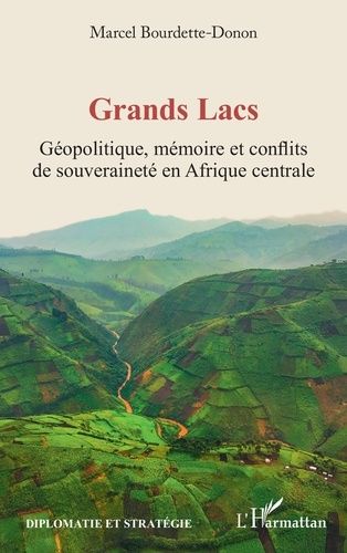 Grands Lacs - Géopolitique, Mémoire Et Conflits De Souveraineté En Afrique Centrale