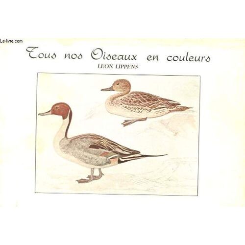 Tous Nos Oiseaux En Couleurs - Manuel Pour Identifier Tous Les Oiseaux De La Fauxne Belge Et Des Contrees Limitrophes