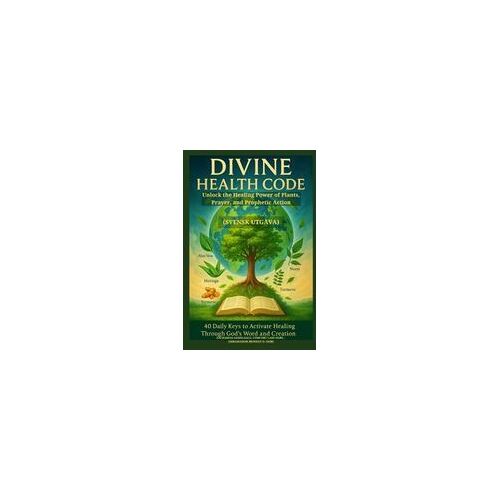 Divine Health Code - 40 Daily Keys To Activate Healing Through God's Word And Creation - (Svensk Utgåva): Unlock The Healing Power Of Plants, Prayer, And Prophetic Action (Swedish Edition)