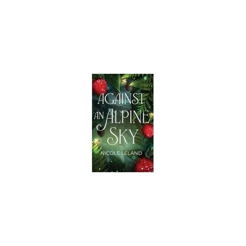 Against An Alpine Sky: A Sweet Fantasy Romance Novella (Alpine Hearts)