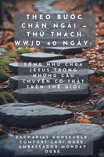 Theo Bc Chân Ngài - Th Thách Wwjd 40 Ngày - Sng Nh Chúa Jesus Trong Nhng Câu Chuyn Có Tht Trên Th Gii (Vietnamese Edition)