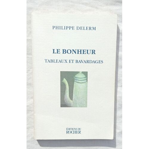 Philippe Delerm, Le Bonheur : Tableaux Et Bavardages, Editions Du Rocher, 1998