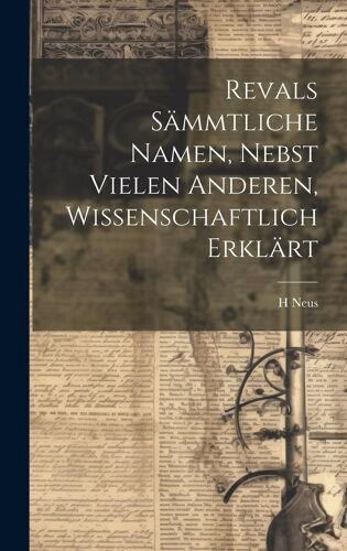 Revals Sämmtliche Namen, Nebst Vielen Anderen, Wissenschaftlich Erklärt