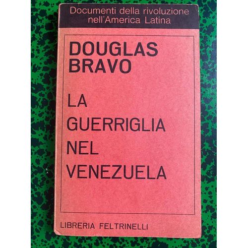 Douglas Bravo - La Guerriglia Nel Venezuela , Libreria Feltrinelli , Documenti Della Rivoluzione Nell'America Latina 7 , 1967