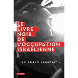 Le Livre Noir De L'occupation Israélienne - Les Soldats Racontent