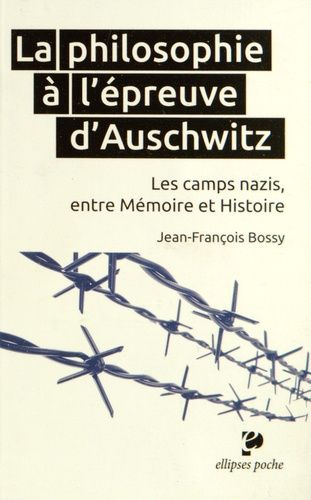 La Philosophie À L'épreuve D'auschwitz - Les Camps Nazis, Entre Mémoire Et Histoire
