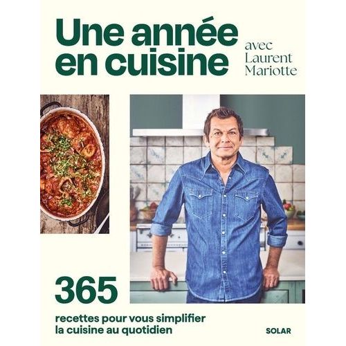 Une Année En Cuisine Avec Laurent Mariotte - 365 Recettes Pour Vous Simplifier La Cuisine Au Quotidien
