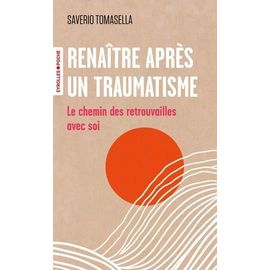Renaître Après Un Traumatisme - Le Chemin Des Retrouvailles Avec Soi