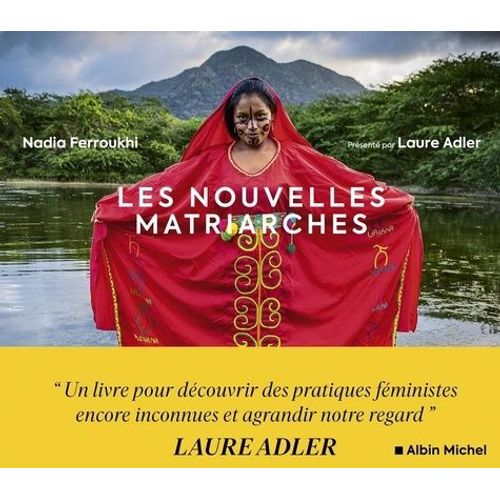 Les Nouvelles Matriarches - Dernières Sociétés De Femmes Autour Du Monde