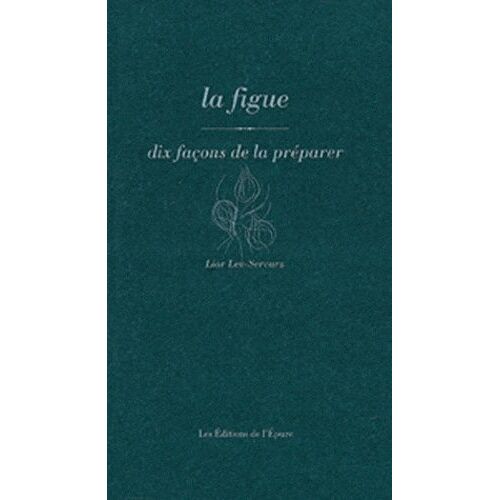 La Figue - Dix Façons De La Préparer