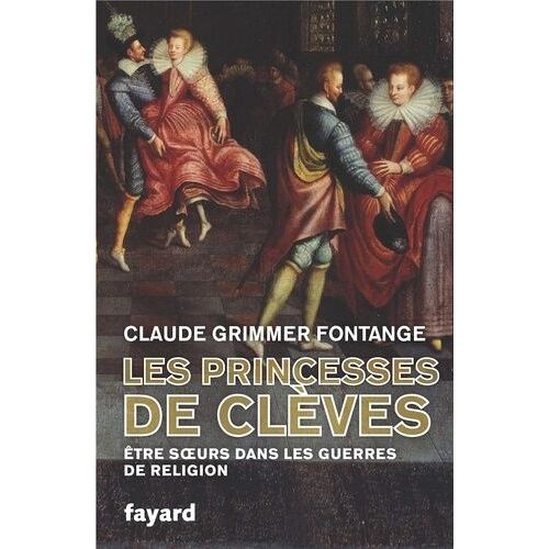 Les Princesses De Clèves - Etre Soeurs Dans Les Guerres De Religion
