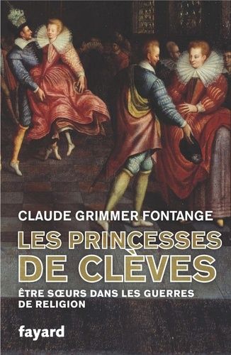 Les Princesses De Clèves - Etre Soeurs Dans Les Guerres De Religion
