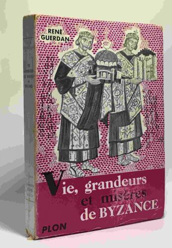 Vie Grandeurs Et Misères De Byzance
