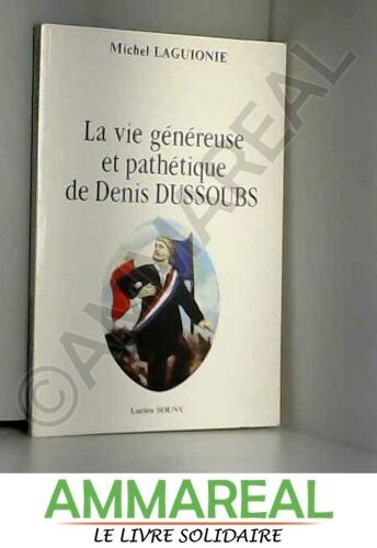 La Vie Ge?Ne?Reuse Et Pathe?Tique De Denis Dussoubs (French Edition)
