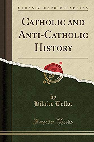 Belloc, H: Catholic And Anti-Catholic History (Classic Repri