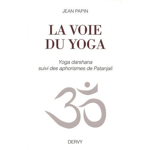 La Voie Du Yoga - Yoga Darshana Suivi Des Aphorismes De Patanjali