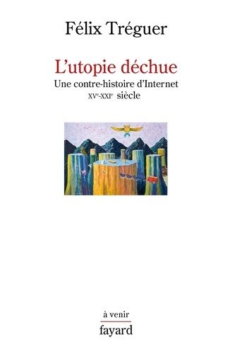L'utopie Déchue - Une Contre-Histoire D'internet Xve-Xxie Siècle