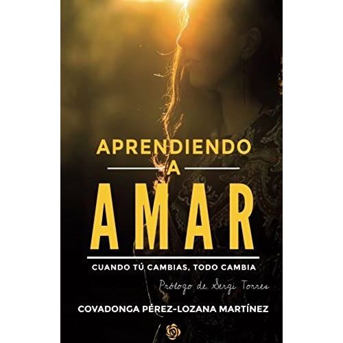 Aprendiendo A Amar.: Cuando Tu Cambias, Todo Cambia.