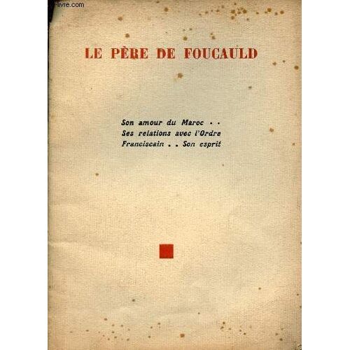 Le Père De Foucauld - Son Amour Du Maroc, Ses Relations Avec L Ordre Franciscain, Son Esprit.