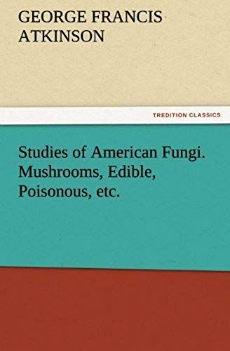 Studies Of American Fungi. Mushrooms, Edible, Poisonous, Etc.
