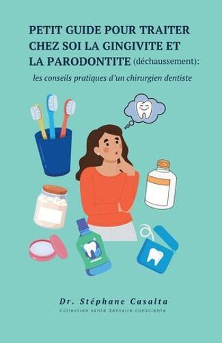 Petit Guide Pour Traiter Chez Soi La Gingivite Et La Parodontite (Déchaussement) : Les Conseils Pratiques D'un Chirurgien Dentiste