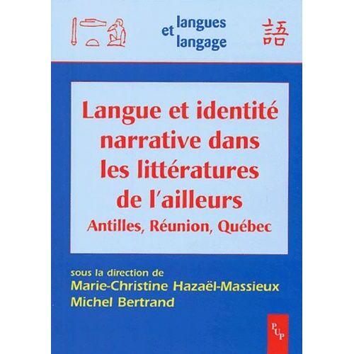 Langue Et Identité Narrative Dans Les Littératures De L'ailleurs - Antilles, Réunion, Québec