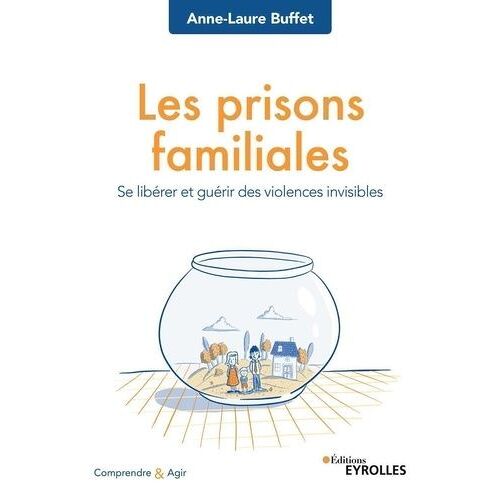 Les Prisons Familiales - Se Libérer Et Guérir Des Violences Invisibles