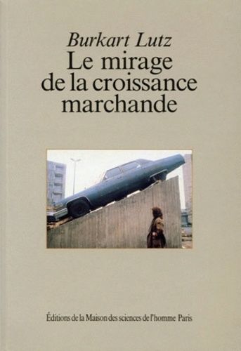 Le Mirage De La Croissance Marchande - Essai De Réinterprétation Du Développement Du Capitalisme Industriel Dans L'europe Du 20e Siècle