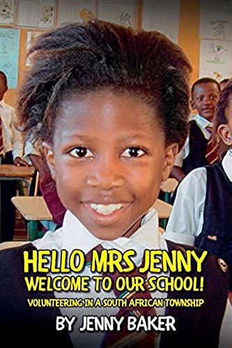 Hello Mrs Jenny, Welcome To Our School!: Volunteering In A South African Township
