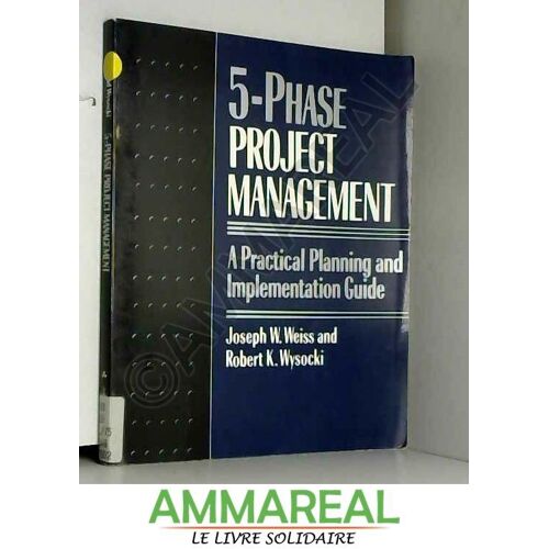 Five-Phase Project Management: A Practical Planning And Implementation Guide