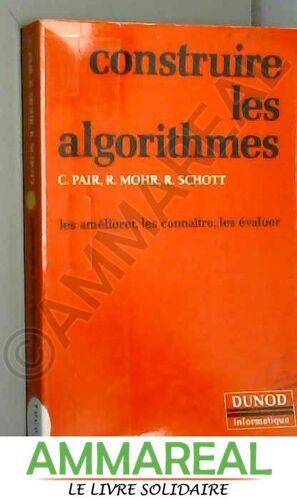 Construire Les Algorithmes : Les Ameliorer, Les Connaitre, Les Évaluer