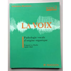 La Voix, Tome 3 Pathologie Vocale D'origine Organique