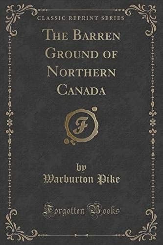 Pike, W: Barren Ground Of Northern Canada (Classic Reprint)