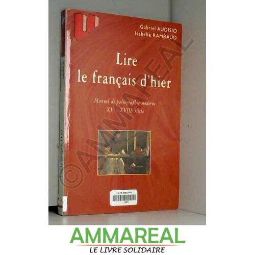 Lire Le Français D'hier. Manuel De Paléographie Moderne, Xvème-Xviiième Siècle, 3ème Édition