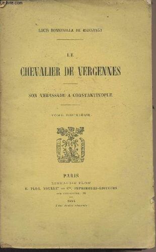 Le Chevalier De Vergennes - Son Ambassade À Constantinople - Tome Ii