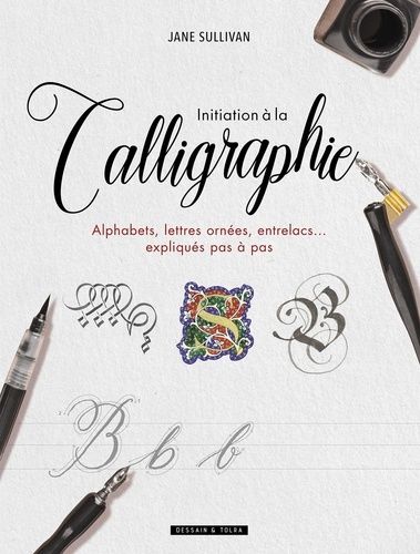 Initiation À La Calligraphie - Alphabets, Lettres Ornées, Entrelacs - Expliqués Pas À Pas
