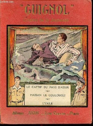 Guignol - 1934 - Album N°33 - N°8 (282e Livraison) À 16 (290e Livraison) - Le Captif Du Pays D Assur Par Léon Lambry Et Marc Saunier - Hassan Le Couloughli Par Georges Louza - L Éxilé Par Noel Tani -(...)