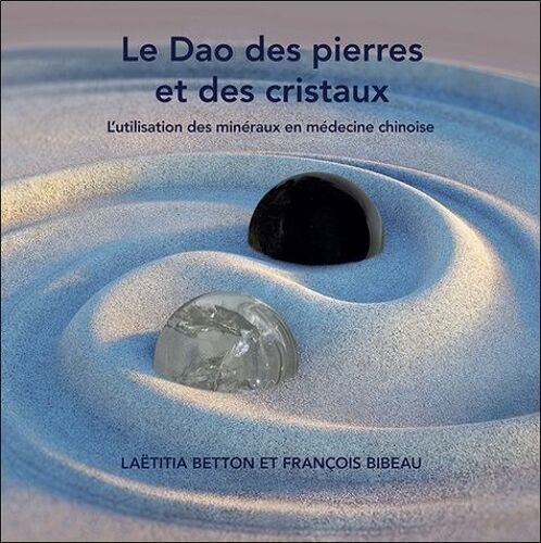 Le Dao Des Pierres Et Des Cristaux - L'utilisation Des Minéraux En Médecine Chinoise