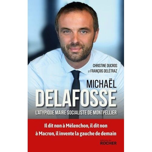 Michaël Delafosse - L'atypique Maire Socialiste De Montpellier