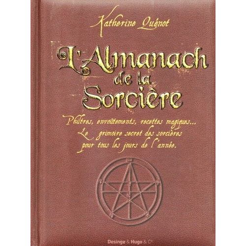 L'almanach De La Sorcière - Philtres, Envoûtements, Recettes Magiques - Le Grimoire Secret Des Sorcières Pour Tous Les Jours De L'année