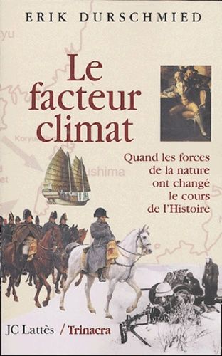Le Facteur Climat - Quand Les Forces De La Nature Ont Changé Le Cours De L'histoire