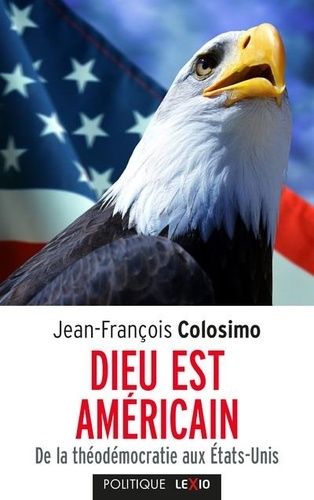 Dieu Est Américain - De La Théodémocratie Aux Etats-Unis