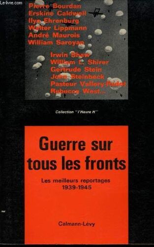 Guerre Sur Tous Les Fronts. Les Meilleurs Reportages, 1939-1945. Textes De P. Bourdan, E. Caldwell, I. Ehrenburg, W. Lippmann, A. Maurois, W. Saroyan, I. Shaw, W.L. Shirer, G. Stein, J. Steinbeck(...)