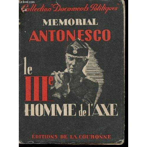 Mémorial Antonesco. Tome Premier : Le Iiième Homme De L Axe.