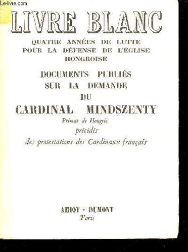 Quatre Années De Lutte Pour La Défense De L Église Hongroise. Documents Publiés Sur La Demande De Cardinal Mindszenty, Primat De Hongrie, Précédés Des Protestations Des Cardinaux Français.