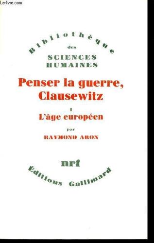 Penser La Guerre. Clausewitz. I. L Âge Européen.