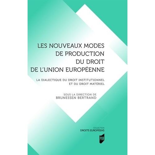 Les Nouveaux Modes De Production Du Droit En Droit De L'union Européenne - La Dialectique Du Droit Institutionnel Et Du Droit Matériel